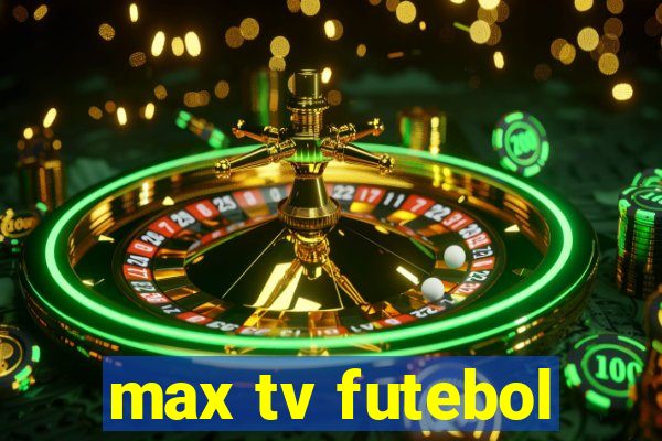 max tv futebol